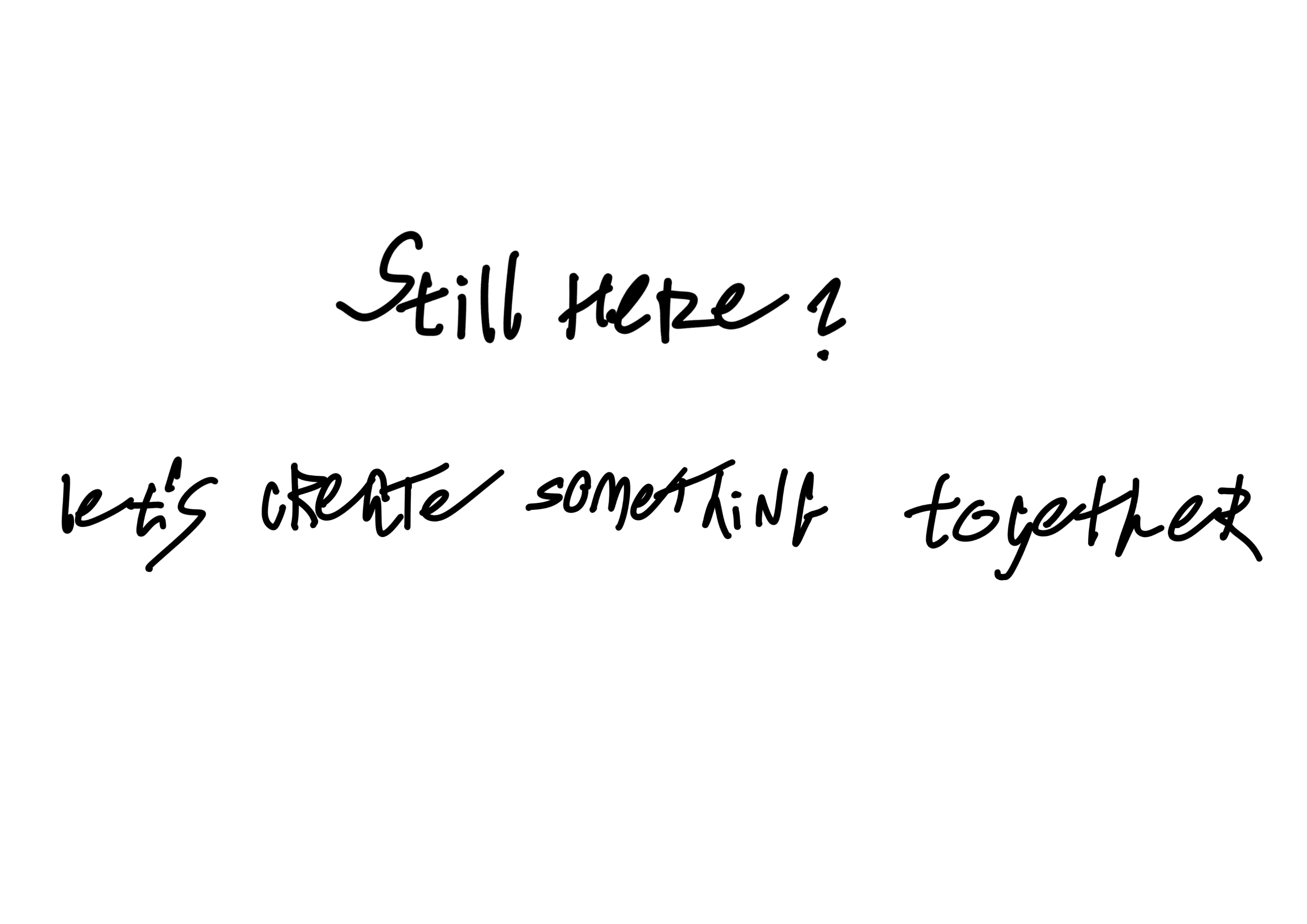 still here? let's create something together
